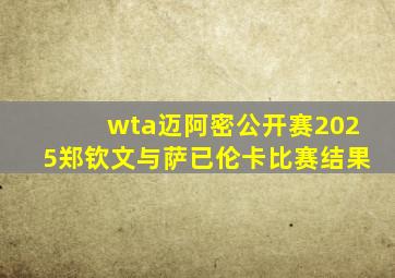 wta迈阿密公开赛2025郑钦文与萨已伦卡比赛结果