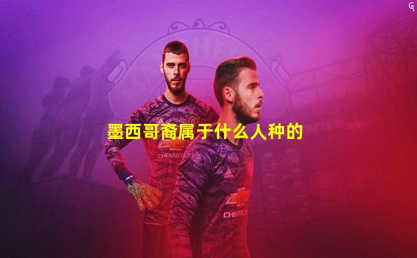 墨西哥裔属于什么人种的