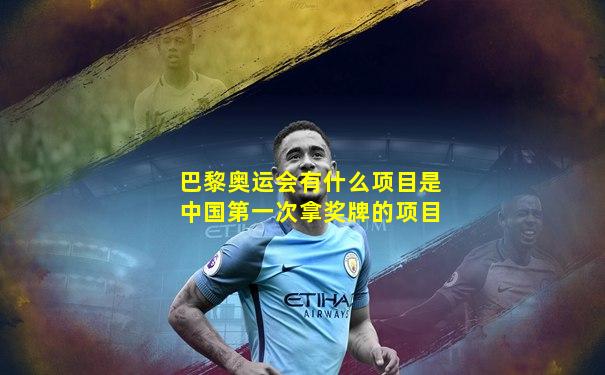 巴黎奥运会有什么项目是中国第一次拿奖牌的项目