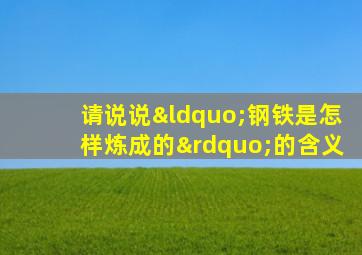 请说说“钢铁是怎样炼成的”的含义