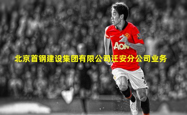 北京首钢建设集团有限公司迁安分公司业务