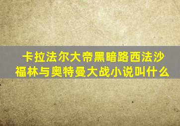 卡拉法尔大帝黑暗路西法沙福林与奥特曼大战小说叫什么