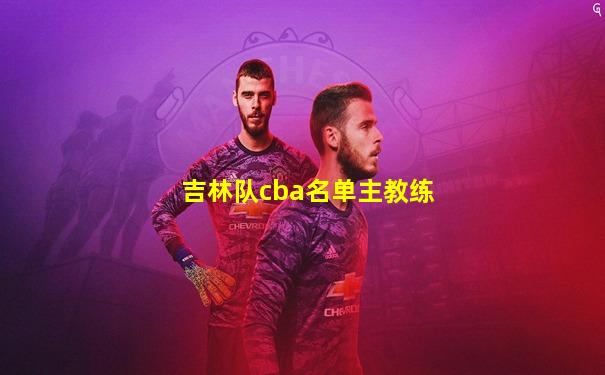 吉林队cba名单主教练