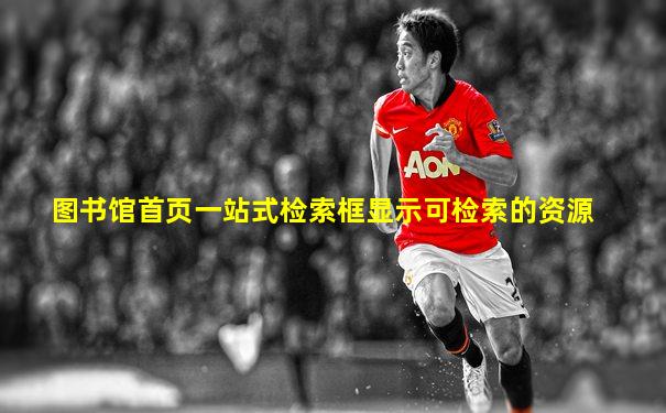 图书馆首页一站式检索框显示可检索的资源