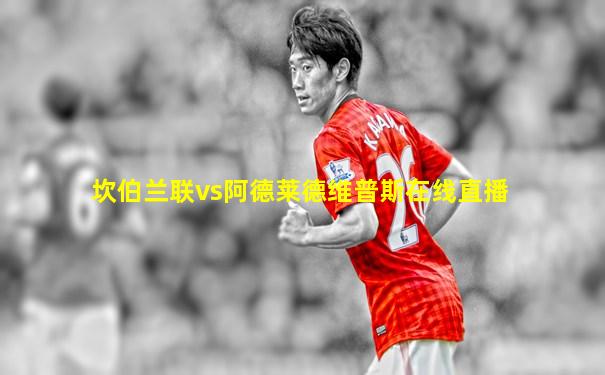 坎伯兰联vs阿德莱德维普斯在线直播