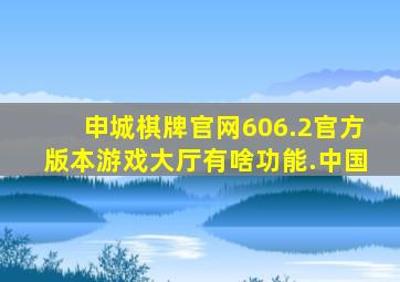 申城棋牌官网606.2官方版本游戏大厅有啥功能.中国