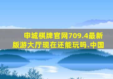 申城棋牌官网709.4最新版游大厅现在还能玩吗.中国