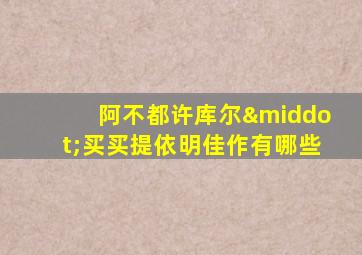 阿不都许库尔·买买提依明佳作有哪些