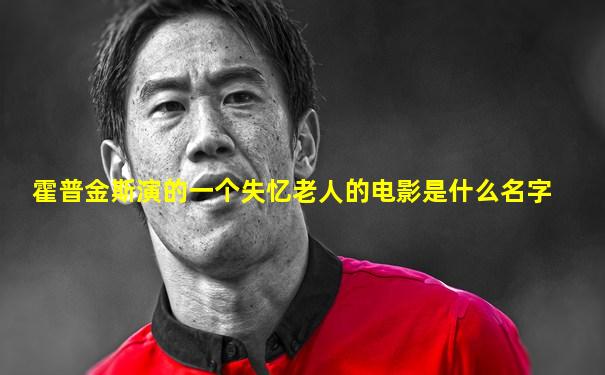 霍普金斯演的一个失忆老人的电影是什么名字