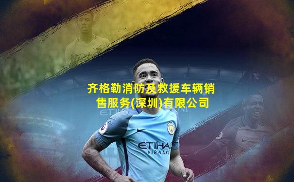齐格勒消防及救援车辆销售服务(深圳)有限公司